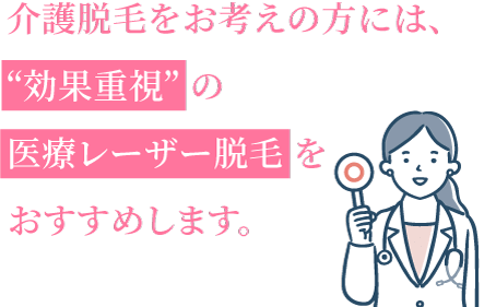 介護脱毛をお考えの方は、効果重視の医療レーザー脱毛をおすすめします。